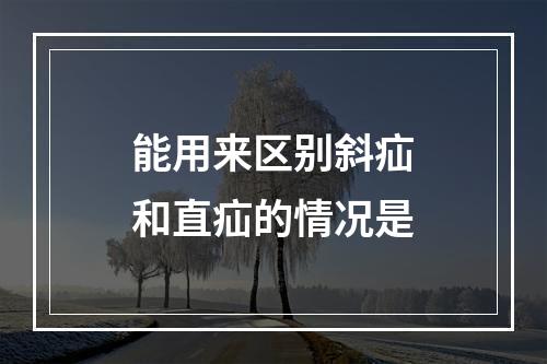 能用来区别斜疝和直疝的情况是