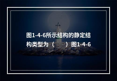 图1-4-6所示结构的静定结构类型为（　　）图1-4-6