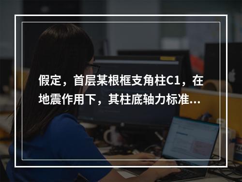 假定，首层某根框支角柱C1，在地震作用下，其柱底轴力标准值N