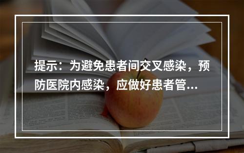 提示：为避免患者间交叉感染，预防医院内感染，应做好患者管理，