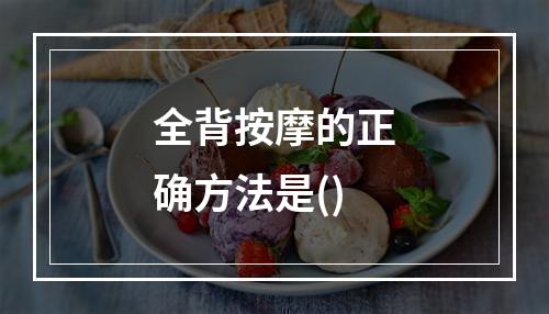 全背按摩的正确方法是()