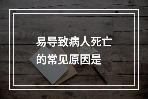 易导致病人死亡的常见原因是