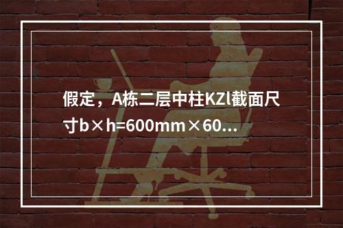 假定，A栋二层中柱KZl截面尺寸b×h=600mm×600m