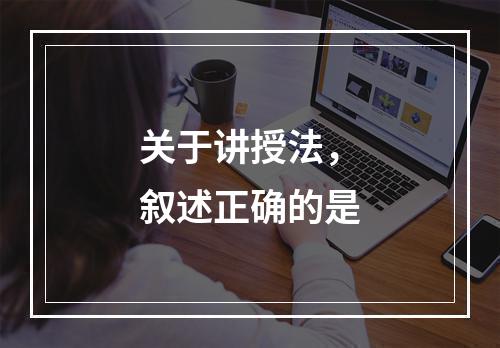 关于讲授法，叙述正确的是