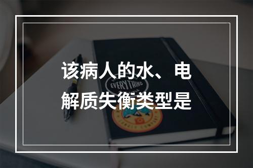 该病人的水、电解质失衡类型是