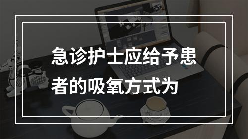 急诊护士应给予患者的吸氧方式为