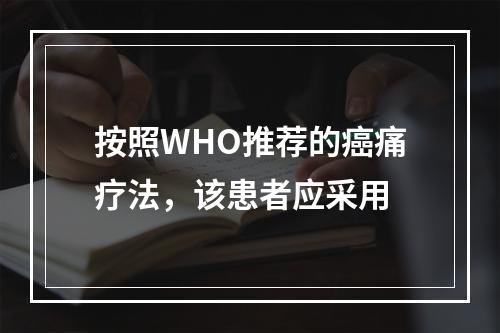 按照WHO推荐的癌痛疗法，该患者应采用