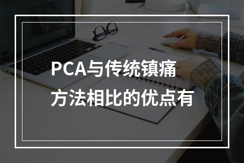 PCA与传统镇痛方法相比的优点有