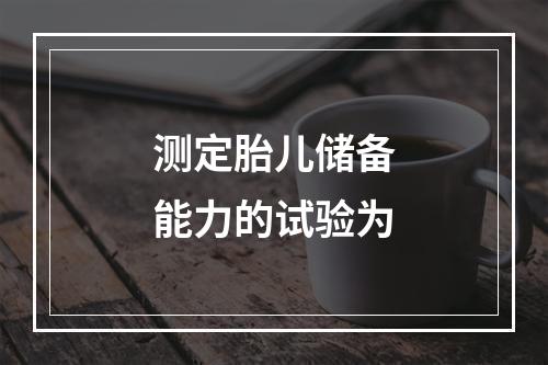 测定胎儿储备能力的试验为