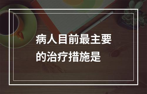 病人目前最主要的治疗措施是