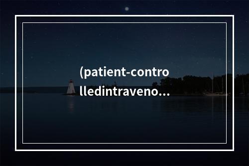 (patient-controlledintravenous