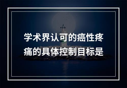 学术界认可的癌性疼痛的具体控制目标是