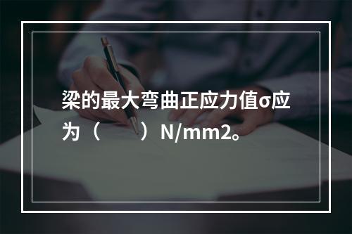 梁的最大弯曲正应力值σ应为（　　）N/mm2。