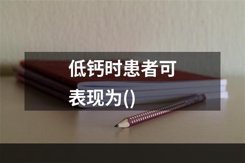 低钙时患者可表现为()