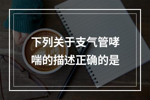 下列关于支气管哮喘的描述正确的是