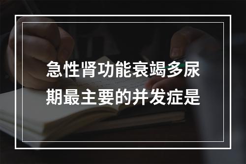 急性肾功能衰竭多尿期最主要的并发症是