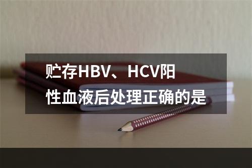 贮存HBV、HCV阳性血液后处理正确的是