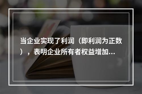 当企业实现了利润（即利润为正数），表明企业所有者权益增加，业