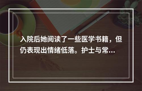 入院后她阅读了一些医学书籍，但仍表现出情绪低落。护士与常女士