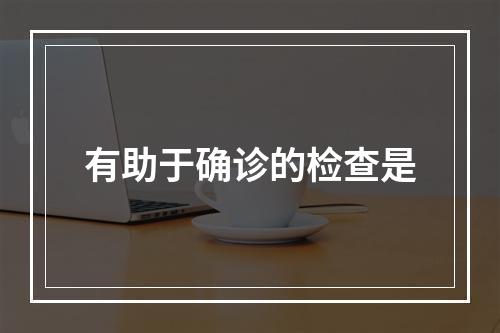 有助于确诊的检查是