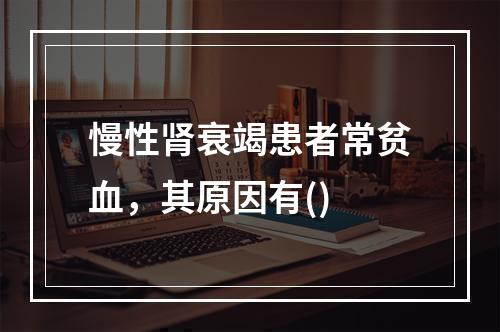 慢性肾衰竭患者常贫血，其原因有()