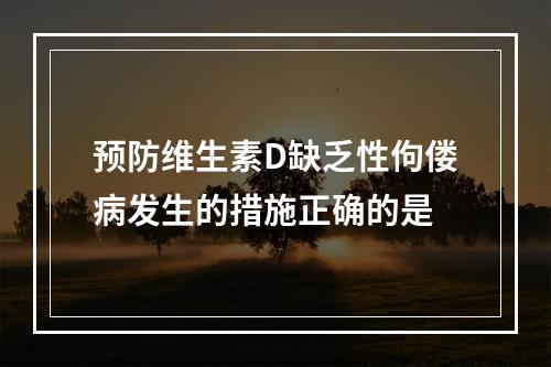 预防维生素D缺乏性佝偻病发生的措施正确的是