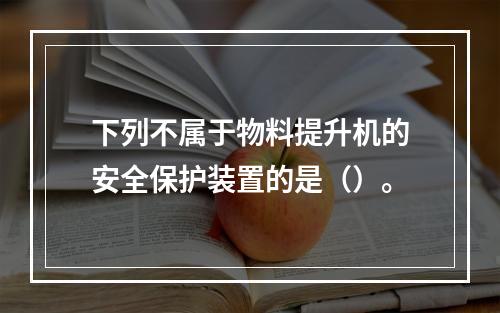 下列不属于物料提升机的安全保护装置的是（）。