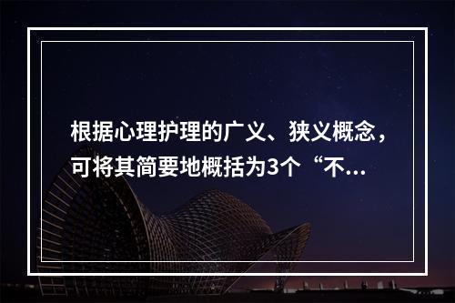 根据心理护理的广义、狭义概念，可将其简要地概括为3个“不”，