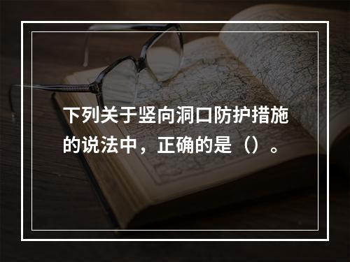 下列关于竖向洞口防护措施的说法中，正确的是（）。