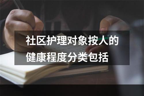 社区护理对象按人的健康程度分类包括