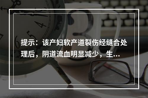 提示：该产妇软产道裂伤经缝合处理后，阴道流血明显减少，生命体