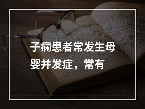 子痫患者常发生母婴并发症，常有