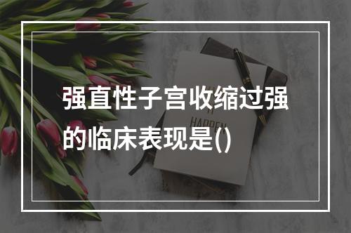 强直性子宫收缩过强的临床表现是()