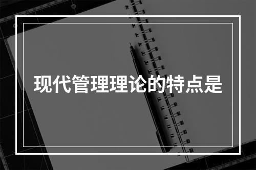 现代管理理论的特点是