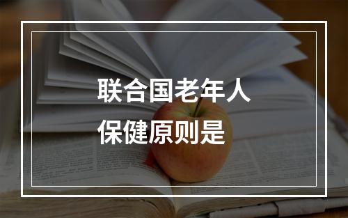 联合国老年人保健原则是