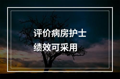 评价病房护士绩效可采用