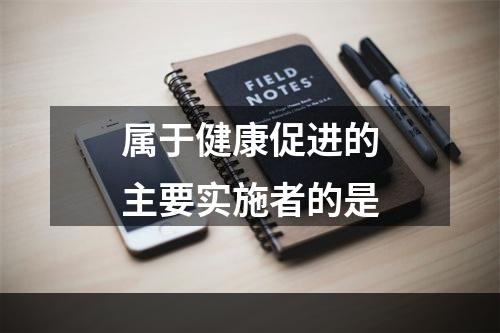 属于健康促进的主要实施者的是