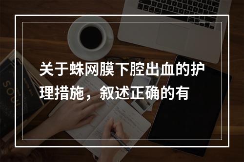 关于蛛网膜下腔出血的护理措施，叙述正确的有