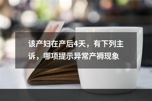 该产妇在产后4天，有下列主诉，哪项提示异常产褥现象