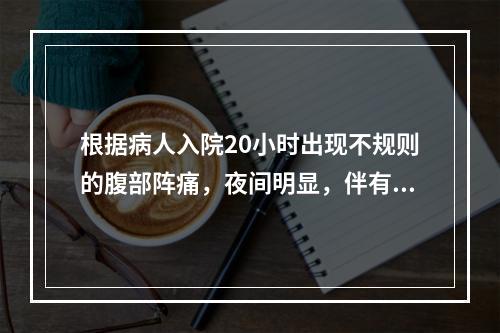 根据病人入院20小时出现不规则的腹部阵痛，夜间明显，伴有阴道