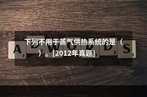 下列不用于蒸气供热系统的是（　　）。[2012年真题]