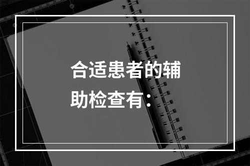 合适患者的辅助检查有：