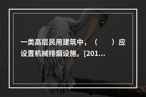 一类高层民用建筑中，（　　）应设置机械排烟设施。[2012