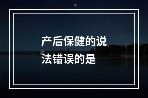 产后保健的说法错误的是