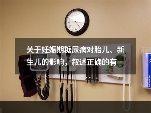 关于妊娠期糖尿病对胎儿、新生儿的影响，叙述正确的有