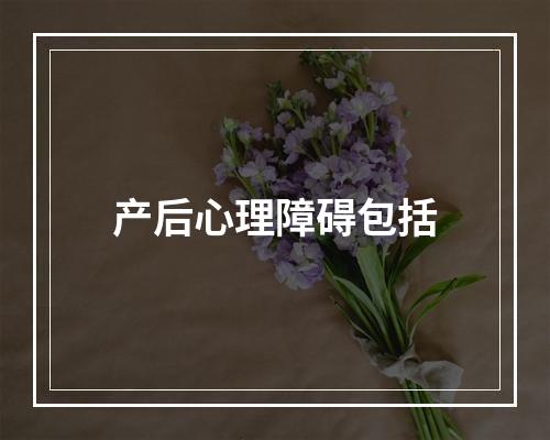 产后心理障碍包括