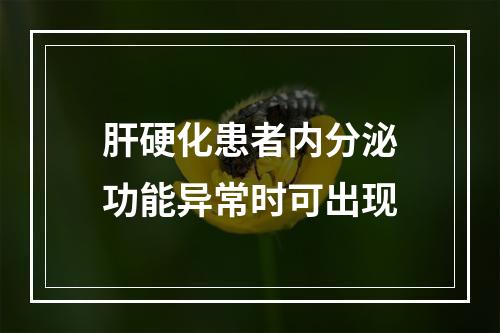 肝硬化患者内分泌功能异常时可出现