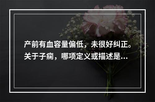 产前有血容量偏低，未很好纠正。关于子痫，哪项定义或描述是正确