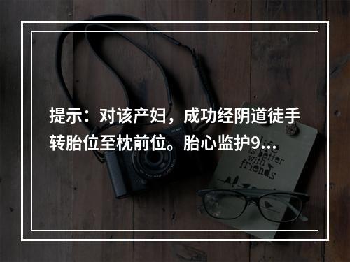 提示：对该产妇，成功经阴道徒手转胎位至枕前位。胎心监护90～