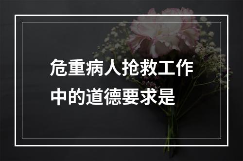 危重病人抢救工作中的道德要求是